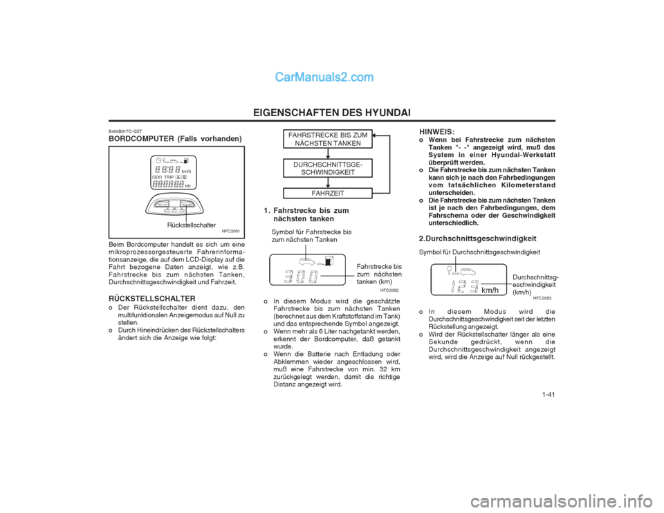 Hyundai Matrix 2004  Betriebsanleitung (in German)   1-41
EIGENSCHAFTEN DES HYUNDAI
HFC2051Rückstellschalter
FAHRSTRECKE BIS ZUM
NÄCHSTEN TANKEN
DURCHSCHNITTSGE- SCHWINDIGKEIT
FAHRZEIT
Fahrstrecke bis zum nächsten tanken (km)
Durchschnittsg- eschwi