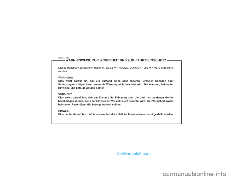 Hyundai Matrix 2004 Betriebsanleitung (in German) A090A01A-ASTWARNHINWEISE ZUR SICHERHEIT UND ZUM FAHRZEUGSCHUTZ
Dieses Handbuch enthält Informationen, die als WARNUNG, VORSICHT und HINWEIS bezeichnet
werden.
WARNUNG: Dies weist darauf hin, daß ein Hyundai Matrix 2004 Betriebsanleitung (in German) A090A01A-ASTWARNHINWEISE ZUR SICHERHEIT UND ZUM FAHRZEUGSCHUTZ
Dieses Handbuch enthält Informationen, die als WARNUNG, VORSICHT und HINWEIS bezeichnet
werden.
WARNUNG: Dies weist darauf hin, daß ein