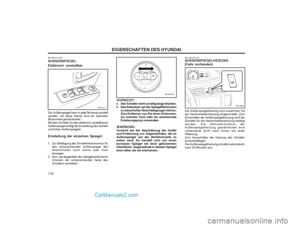 Hyundai Matrix 2004  Betriebsanleitung (in German) EIGENSCHAFTEN DES HYUNDAI
1-52
B510D01E
VORSICHT:
o Den Schalter nicht unnötig lange drücken. 
o Das Eiskratzen auf der Spiegelfläche kann zu dauerhaften Beschädigungen führen. Zum Entfernen von 
