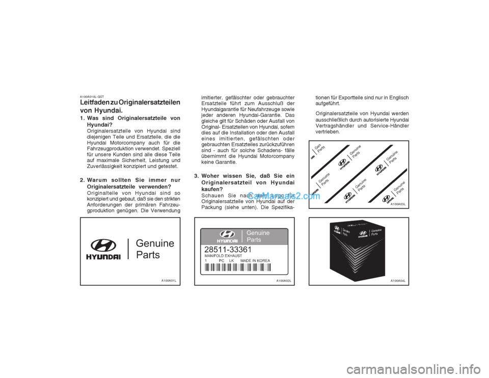Hyundai Matrix 2004  Betriebsanleitung (in German) A100A010L-GST Leitfaden zu Originalersatzteilen von Hyundai. 
1. Was sind Originalersatzteile vonHyundai? Originalersatzteile von Hyundai sind diejenigen Teile und Ersatzteile, die dieHyundai Motorcom