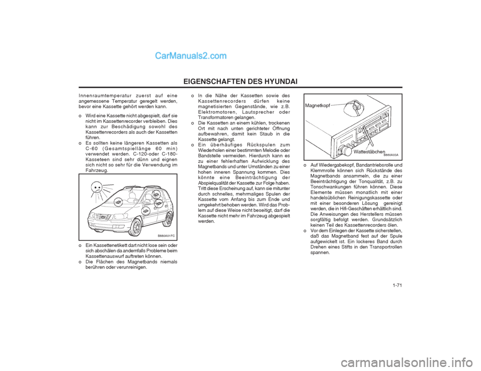 Hyundai Matrix 2004  Betriebsanleitung (in German)   1-71
EIGENSCHAFTEN DES HYUNDAI
o Auf Wiedergabekopf, Bandantriebsrolle undKlemmrolle können sich Rückstände des Magnetbands ansammeln, die zu einer Beeinträchtigung der Tonqualität, z.B. zu Ton