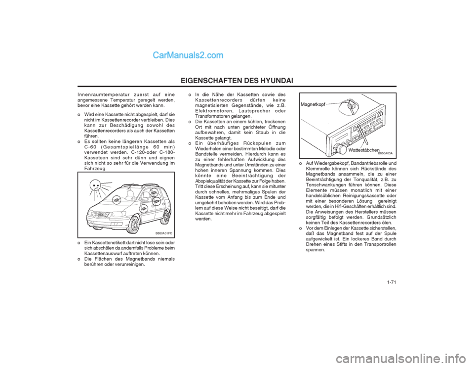 Hyundai Matrix 2004 Betriebsanleitung (in German) 1-71
EIGENSCHAFTEN DES HYUNDAI
o Auf Wiedergabekopf, Bandantriebsrolle undKlemmrolle können sich Rückstände des Magnetbands ansammeln, die zu einer Beeinträchtigung der Tonqualität, z.B. zu Ton Hyundai Matrix 2004 Betriebsanleitung (in German) 1-71
EIGENSCHAFTEN DES HYUNDAI
o Auf Wiedergabekopf, Bandantriebsrolle undKlemmrolle können sich Rückstände des Magnetbands ansammeln, die zu einer Beeinträchtigung der Tonqualität, z.B. zu Ton