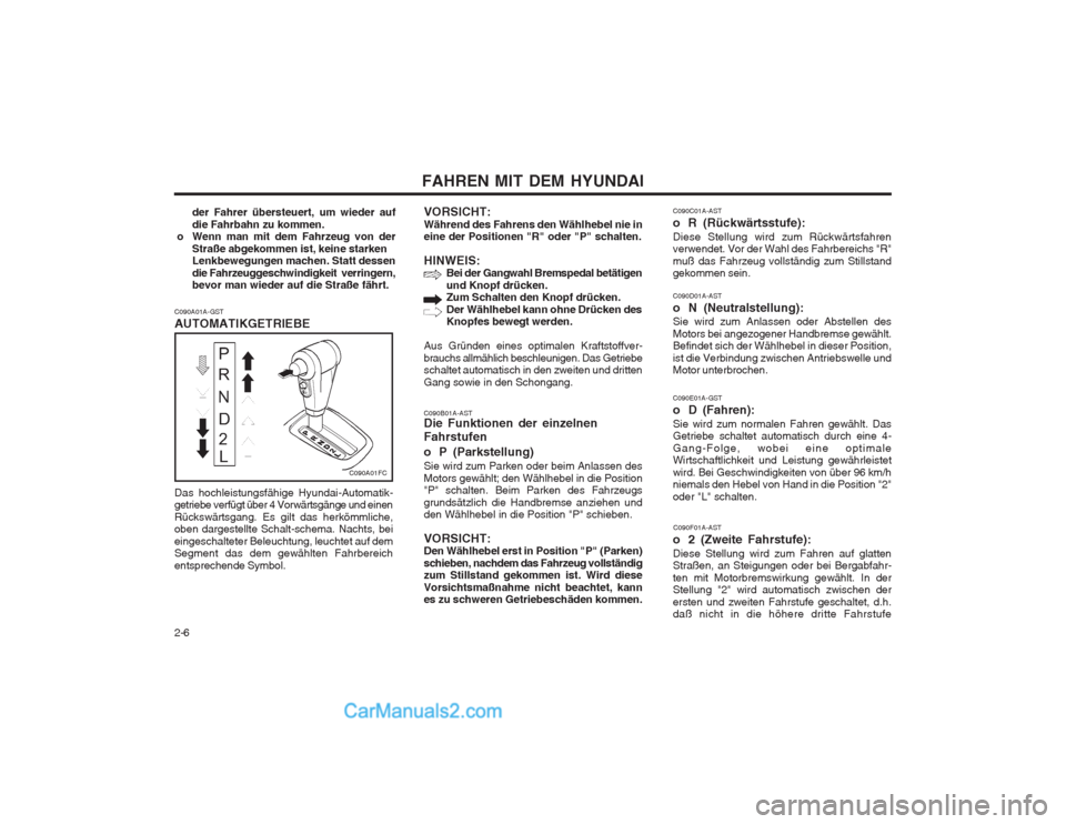 Hyundai Matrix 2004  Betriebsanleitung (in German) FAHREN MIT DEM HYUNDAI
2-6
C090F01A-AST
o 2 (Zweite Fahrstufe): Diese Stellung wird zum Fahren auf glatten Straßen, an Steigungen oder bei Bergabfahr- ten mit Motorbremswirkung gewählt. In der Stell
