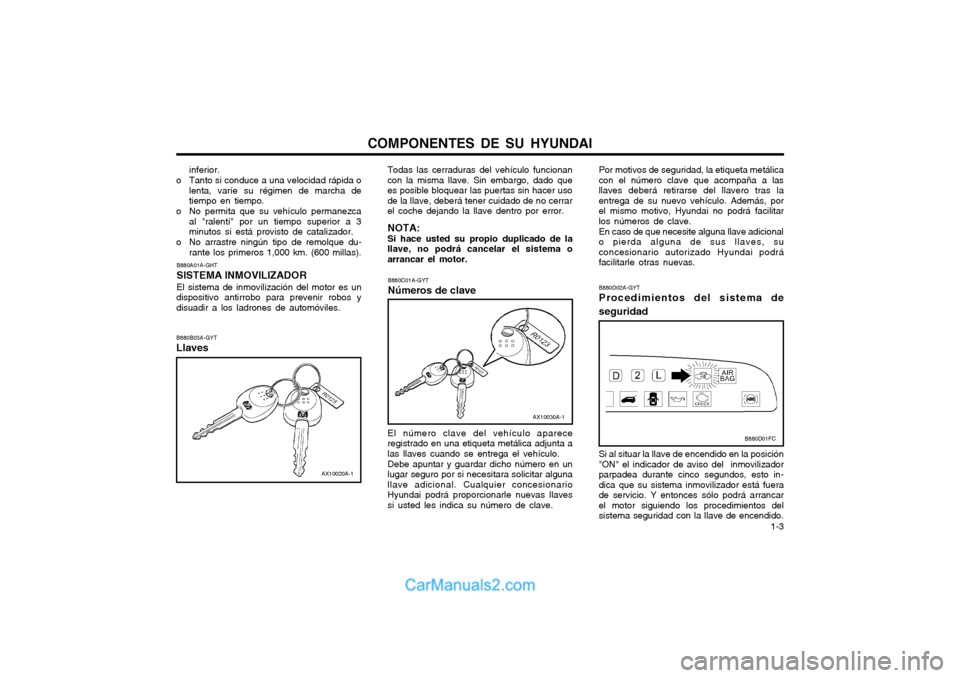 Hyundai Matrix 2004  Manual del propietario (in Spanish) COMPONENTES DE SU HYUNDAI  1-3
B880A01A-GHT SISTEMA INMOVILIZADOREl sistema de inmovilización del motor es un
dispositivo antirrobo para prevenir robos y disuadir a los ladrones de automóviles. B880