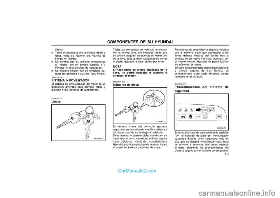 Hyundai Matrix 2004 Manual del propietario (in Spanish) COMPONENTES DE SU HYUNDAI 1-3
B880A01A-GHT SISTEMA INMOVILIZADOREl sistema de inmovilización del motor es un
dispositivo antirrobo para prevenir robos y disuadir a los ladrones de automóviles. B880 Hyundai Matrix 2004 Manual del propietario (in Spanish) COMPONENTES DE SU HYUNDAI 1-3
B880A01A-GHT SISTEMA INMOVILIZADOREl sistema de inmovilización del motor es un
dispositivo antirrobo para prevenir robos y disuadir a los ladrones de automóviles. B880