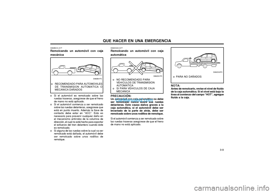 Hyundai Matrix 2004  Manual del propietario (in Spanish) QUE HACER EN UNA EMERGENCIA  3-9
D080C02A-GYT
Remolcando un automóvil con caja automática
NOTA: Antes de remolcarlo, revise el nivel de fluido de la caja automática. Si el nivel está bajo lalínea