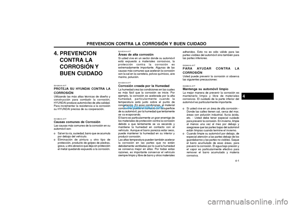 Hyundai Matrix 2004  Manual del propietario (in Spanish) PREVENCION CONTRA LA CORROSIÓN Y BUEN CUIDADO  4-1
4. PREVENCION
CONTRA LA 
CORROSIÓN Y
BUEN CUIDADO
E010A01A-AYT
PROTEJA SU HYUNDAI CONTRA LA CORROSIÓN
Utilizando las más altas técnicas de dise