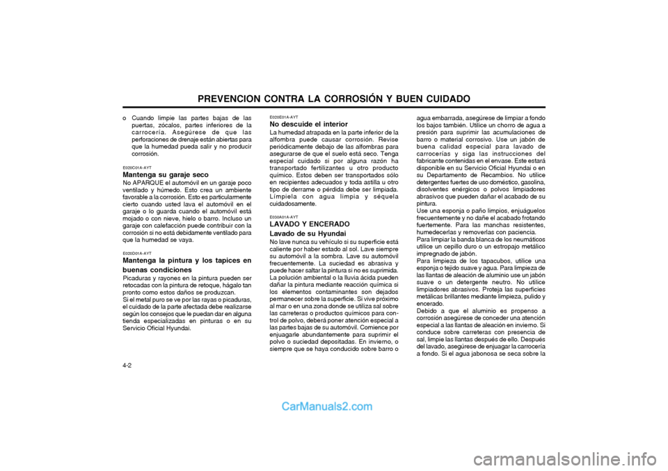 Hyundai Matrix 2004  Manual del propietario (in Spanish) PREVENCION CONTRA LA CORROSIÓN Y BUEN CUIDADO
4-2
o Cuando limpie las partes bajas de las
puertas, zócalos, partes inferiores de la carrocería. Asegúrese de que lasperforaciones de drenaje están 