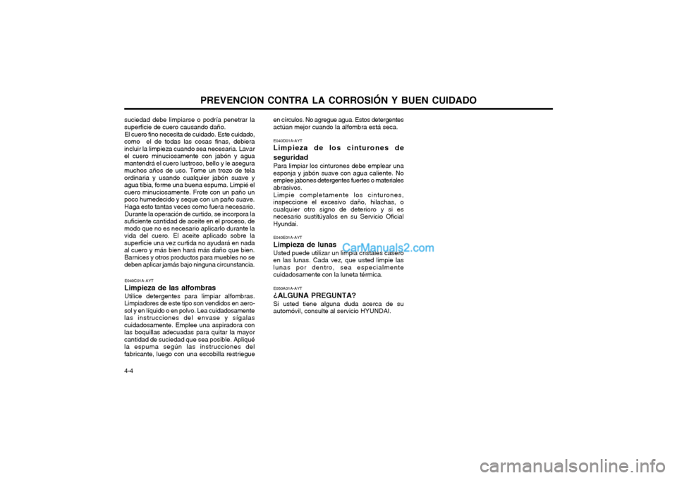 Hyundai Matrix 2004  Manual del propietario (in Spanish) PREVENCION CONTRA LA CORROSIÓN Y BUEN CUIDADO
4-4
suciedad debe limpiarse o podría penetrar la superficie de cuero causando daño.
El cuero fino necesita de cuidado. Este cuidado,
como  el de todas 