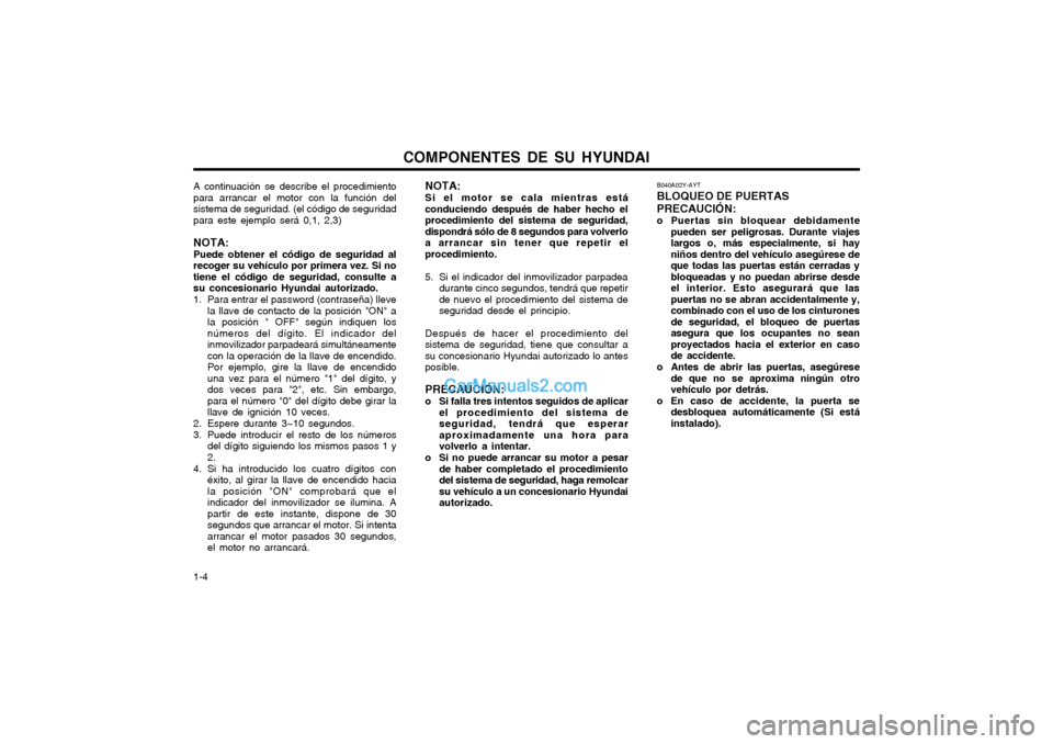 Hyundai Matrix 2004 Manual del propietario (in Spanish) COMPONENTES DE SU HYUNDAI
1-4 B040A02Y-AYT BLOQUEO DE PUERTASPRECAUCIÓN:
o Puertas sin bloquear debidamente
pueden ser peligrosas. Durante viajes largos o, más especialmente, si hayniños dentro de Hyundai Matrix 2004 Manual del propietario (in Spanish) COMPONENTES DE SU HYUNDAI
1-4 B040A02Y-AYT BLOQUEO DE PUERTASPRECAUCIÓN:
o Puertas sin bloquear debidamente
pueden ser peligrosas. Durante viajes largos o, más especialmente, si hayniños dentro de