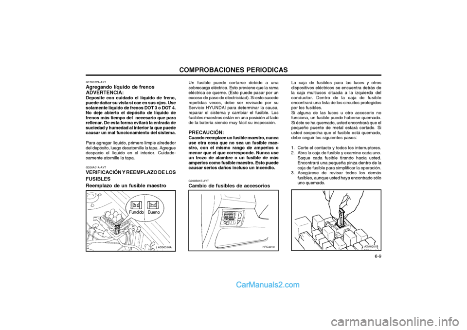 Hyundai Matrix 2004  Manual del propietario (in Spanish) COMPROBACIONES PERIODICAS  6-9
G200A01A-AYT
VERIFICACIÓN Y REEMPLAZO DE LOS FUSIBLESReemplazo de un fusible maestro
Fundido Bueno
AS60310A
G120E02A-AYT
Agregando líquido de frenos
ADVERTENCIA: Depos