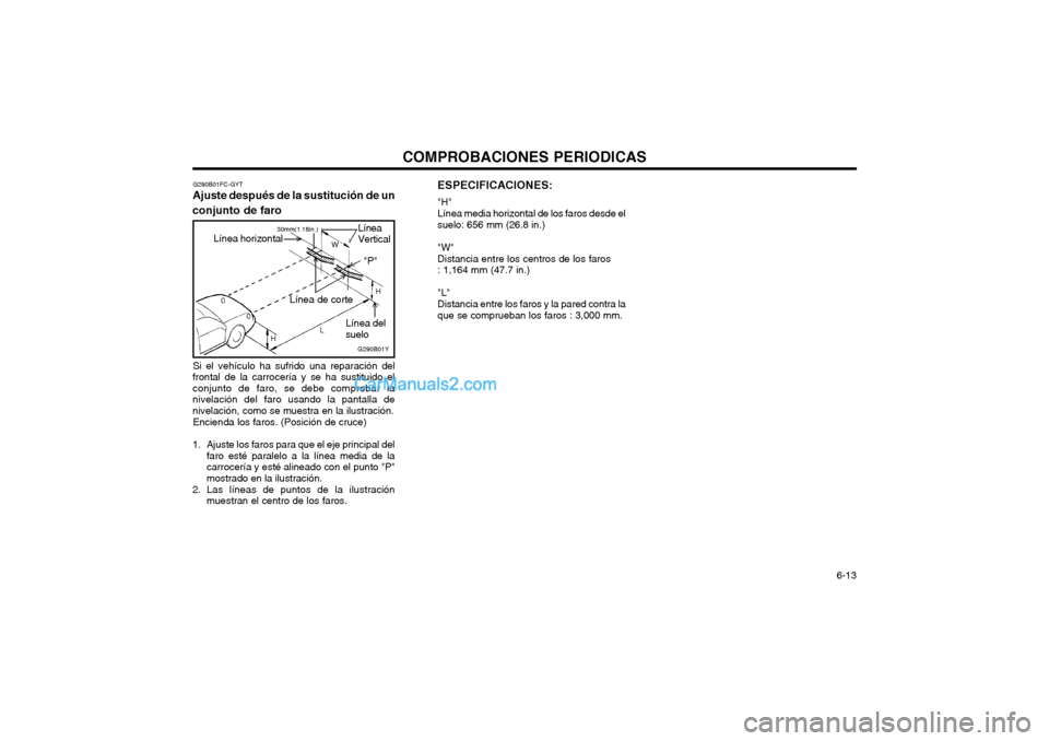Hyundai Matrix 2004  Manual del propietario (in Spanish) COMPROBACIONES PERIODICAS  6-13
Si el vehículo ha sufrido una reparación del
frontal de la carrocería y se ha sustituido el conjunto de faro, se debe comprobar lanivelación del faro usando la pant