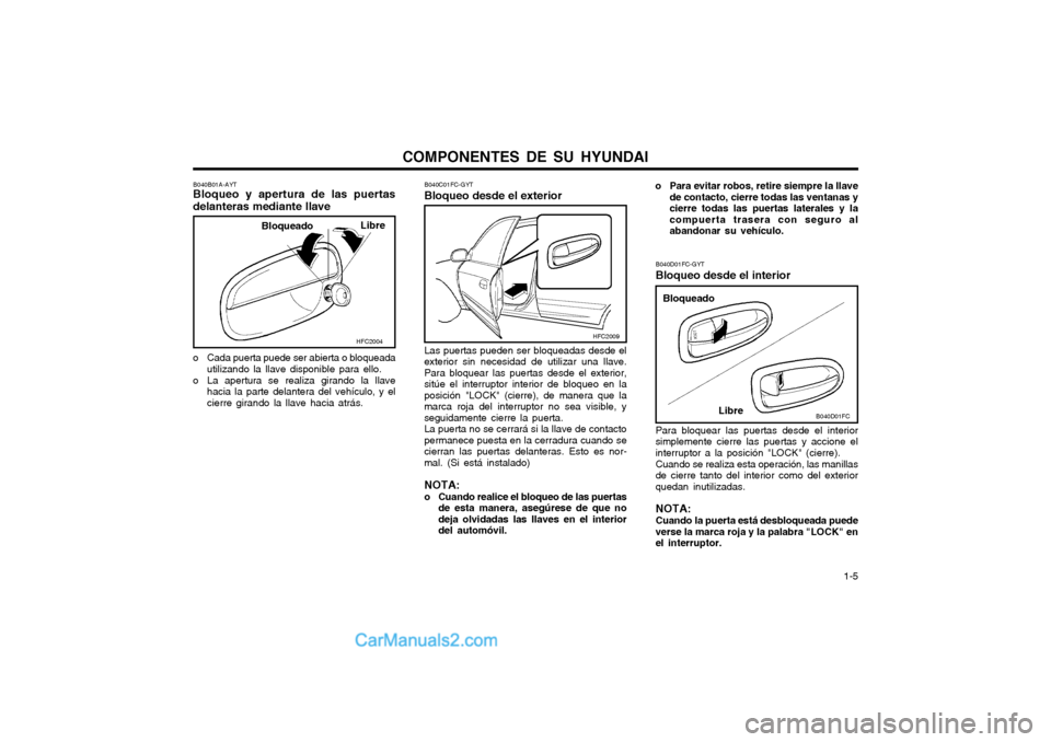 Hyundai Matrix 2004 Manual del propietario (in Spanish) COMPONENTES DE SU HYUNDAI 1-5
B040B01A-AYT Bloqueo y apertura de las puertas delanteras mediante llave
Libre
Bloqueado
o Cada puerta puede ser abierta o bloqueada utilizando la llave disponible para Hyundai Matrix 2004 Manual del propietario (in Spanish) COMPONENTES DE SU HYUNDAI 1-5
B040B01A-AYT Bloqueo y apertura de las puertas delanteras mediante llave
Libre
Bloqueado
o Cada puerta puede ser abierta o bloqueada utilizando la llave disponible para