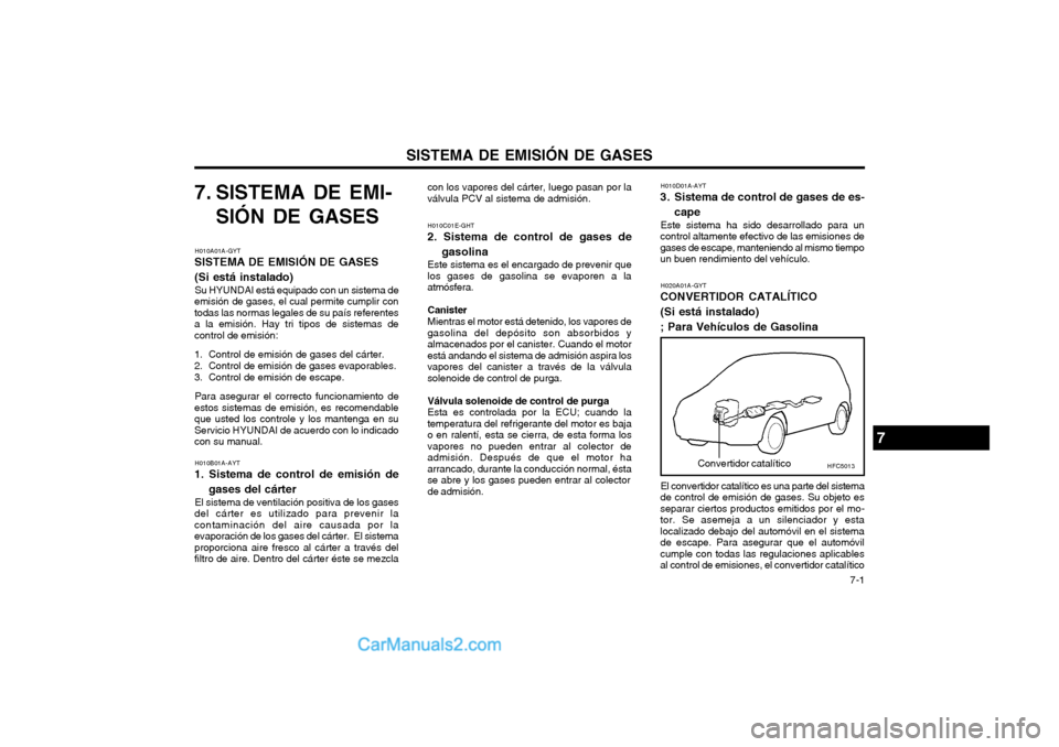 Hyundai Matrix 2004  Manual del propietario (in Spanish) SISTEMA DE EMISIÓN DE GASES  7-1
7. SISTEMA DE EMI-
SIÓN DE GASES
H010A01A-GYT
SISTEMA DE EMISIÓN DE GASES (Si está instalado)
Su HYUNDAI está equipado con un sistema de
emisión de gases, el cua
