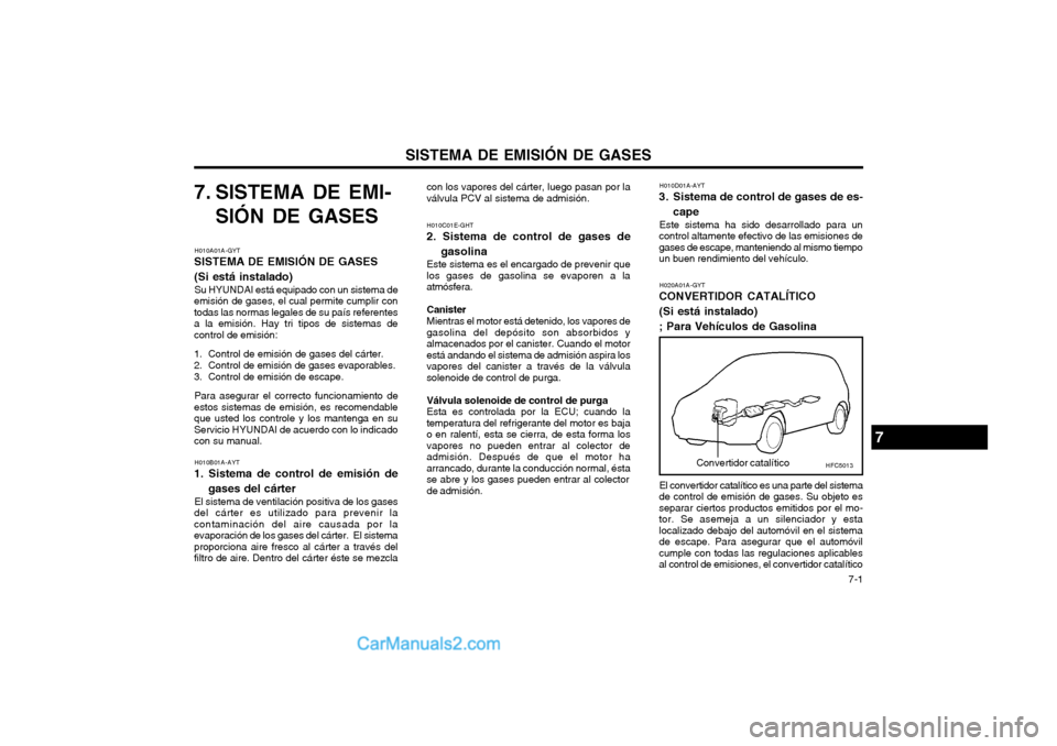 Hyundai Matrix 2004 Manual del propietario (in Spanish) SISTEMA DE EMISIÓN DE GASES 7-1
7. SISTEMA DE EMI-
SIÓN DE GASES
H010A01A-GYT
SISTEMA DE EMISIÓN DE GASES (Si está instalado)
Su HYUNDAI está equipado con un sistema de
emisión de gases, el cua Hyundai Matrix 2004 Manual del propietario (in Spanish) SISTEMA DE EMISIÓN DE GASES 7-1
7. SISTEMA DE EMI-
SIÓN DE GASES
H010A01A-GYT
SISTEMA DE EMISIÓN DE GASES (Si está instalado)
Su HYUNDAI está equipado con un sistema de
emisión de gases, el cua