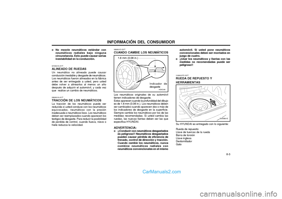 Hyundai Matrix 2004 Manual del propietario (in Spanish) INFORMACIÓN DEL CONSUMIDOR 8-3
I070A01A-AYT ALINEADO DE RUEDASUn neumático no alineado puede causar conducción inestable y desgaste de neumáticos.Los neumáticos fueron alineados en la fábricaant Hyundai Matrix 2004 Manual del propietario (in Spanish) INFORMACIÓN DEL CONSUMIDOR 8-3
I070A01A-AYT ALINEADO DE RUEDASUn neumático no alineado puede causar conducción inestable y desgaste de neumáticos.Los neumáticos fueron alineados en la fábricaant