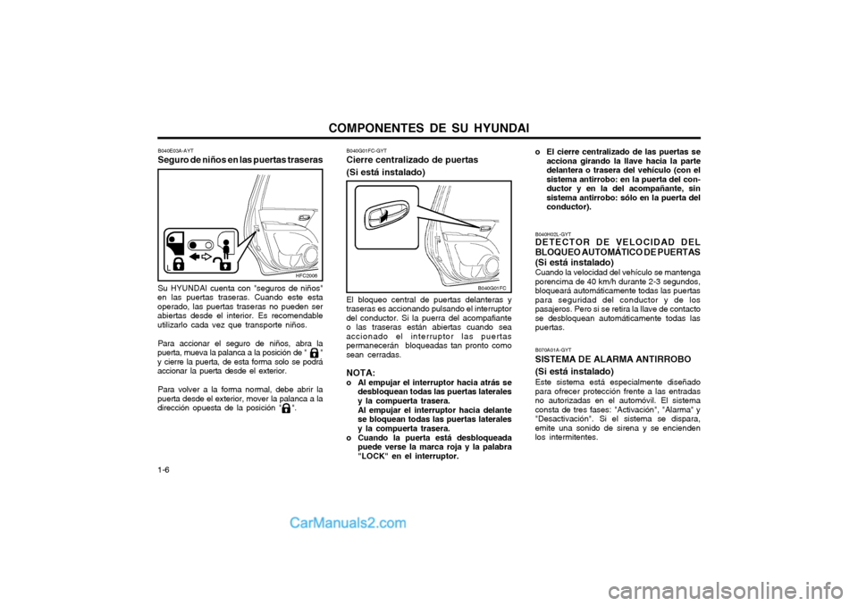 Hyundai Matrix 2004 Manual del propietario (in Spanish) COMPONENTES DE SU HYUNDAI
1-6 B070A01A-GYT SISTEMA DE ALARMA ANTIRROBO (Si está instalado) Este sistema está especialmente diseñado para ofrecer protección frente a las entradasno autorizadas en e Hyundai Matrix 2004 Manual del propietario (in Spanish) COMPONENTES DE SU HYUNDAI
1-6 B070A01A-GYT SISTEMA DE ALARMA ANTIRROBO (Si está instalado) Este sistema está especialmente diseñado para ofrecer protección frente a las entradasno autorizadas en e