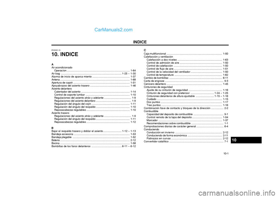 Hyundai Matrix 2004  Manual del propietario (in Spanish) INDICE10-1
C Caja multifuncional
............................................................................ 1-50
Calefacción y ventilación Calefacción a dos  niveles .............................