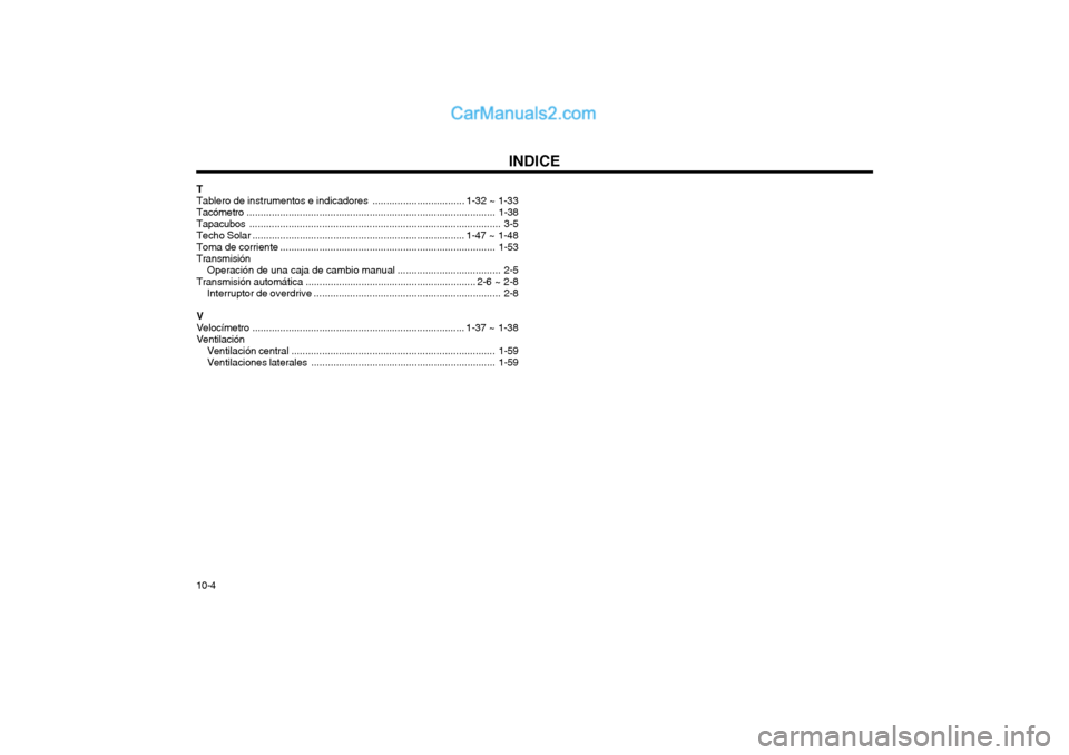 Hyundai Matrix 2004  Manual del propietario (in Spanish) INDICE
10-4 T Tablero de instrumentos e indicadores
................................. 1-32 ~ 1-33
Tacómetro ......................................................................................... 1