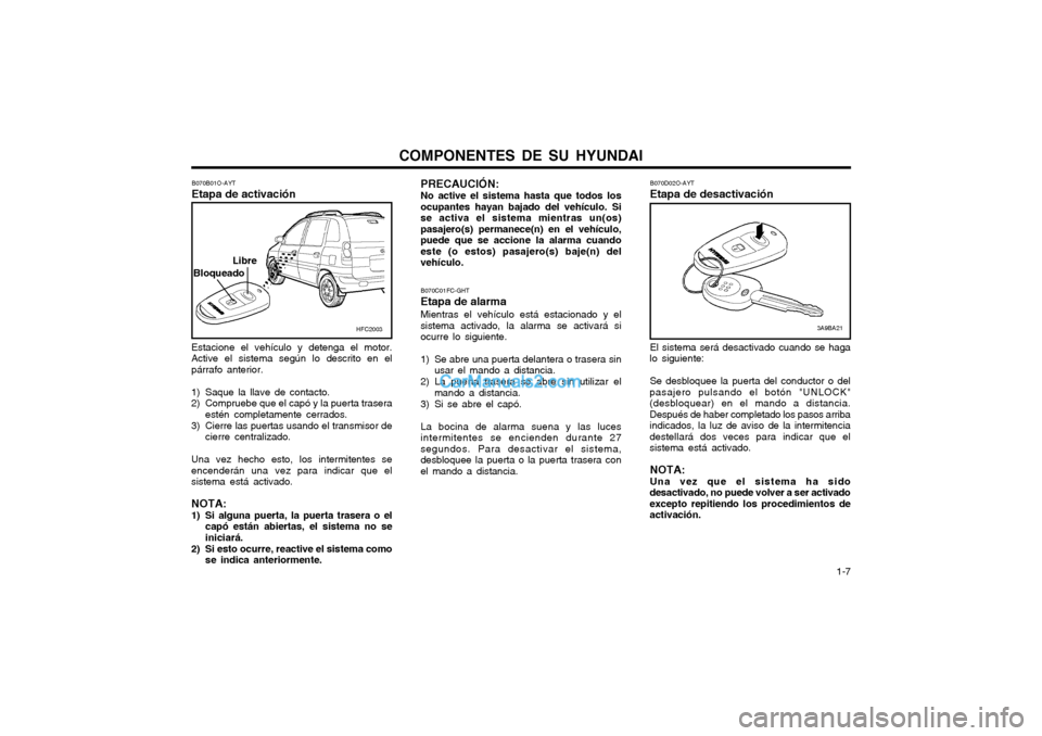 Hyundai Matrix 2004 Manual del propietario (in Spanish) COMPONENTES DE SU HYUNDAI 1-7
Estacione el vehículo y detenga el motor. Active el sistema según lo descrito en elpárrafo anterior.
1) Saque la llave de contacto.
2) Compruebe que el capó y la pue Hyundai Matrix 2004 Manual del propietario (in Spanish) COMPONENTES DE SU HYUNDAI 1-7
Estacione el vehículo y detenga el motor. Active el sistema según lo descrito en elpárrafo anterior.
1) Saque la llave de contacto.
2) Compruebe que el capó y la pue