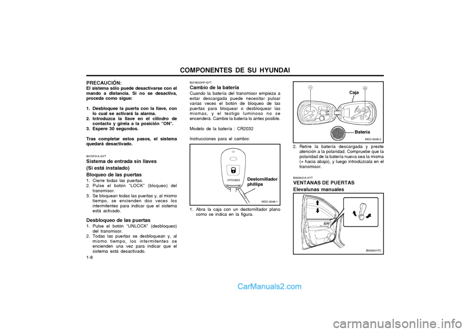 Hyundai Matrix 2004 Manual del propietario (in Spanish) COMPONENTES DE SU HYUNDAI
1-8 B050A01A-AYT VENTANAS DE PUERTAS Elevalunas manuales
MSO-0048-1
MSO-0048-2
Destornillador
phillips
Caja
Batería
B070E02HP-GYT Cambio de la bateríaCuando la batería del Hyundai Matrix 2004 Manual del propietario (in Spanish) COMPONENTES DE SU HYUNDAI
1-8 B050A01A-AYT VENTANAS DE PUERTAS Elevalunas manuales
MSO-0048-1
MSO-0048-2
Destornillador
phillips
Caja
Batería
B070E02HP-GYT Cambio de la bateríaCuando la batería del