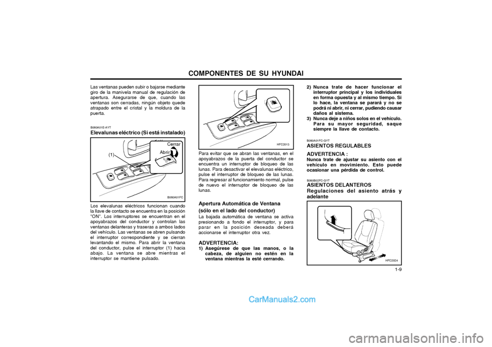 Hyundai Matrix 2004  Manual del propietario (in Spanish) COMPONENTES DE SU HYUNDAI  1-9
B060A01E-AYT Elevalunas eléctrico (Si está instalado) Los elevalunas eléctricos funcionan cuando
la llave de contacto se encuentra en la posición "ON". Los interrupt