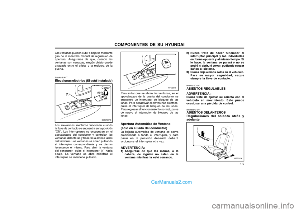 Hyundai Matrix 2004 Manual del propietario (in Spanish) COMPONENTES DE SU HYUNDAI 1-9
B060A01E-AYT Elevalunas eléctrico (Si está instalado) Los elevalunas eléctricos funcionan cuando
la llave de contacto se encuentra en la posición "ON". Los interrupt Hyundai Matrix 2004 Manual del propietario (in Spanish) COMPONENTES DE SU HYUNDAI 1-9
B060A01E-AYT Elevalunas eléctrico (Si está instalado) Los elevalunas eléctricos funcionan cuando
la llave de contacto se encuentra en la posición "ON". Los interrupt