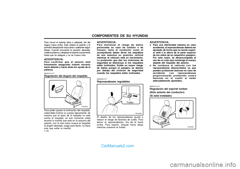 Hyundai Matrix 2004 Manual del propietario (in Spanish) COMPONENTES DE SU HYUNDAI
1-10 ADVERTENCIA:
o Para una efectividad máxima en caso
accidental, el reposacabezas deberá ser ajustado de forma que su borde superi-or esté a la altura de la parte supe Hyundai Matrix 2004 Manual del propietario (in Spanish) COMPONENTES DE SU HYUNDAI
1-10 ADVERTENCIA:
o Para una efectividad máxima en caso
accidental, el reposacabezas deberá ser ajustado de forma que su borde superi-or esté a la altura de la parte supe