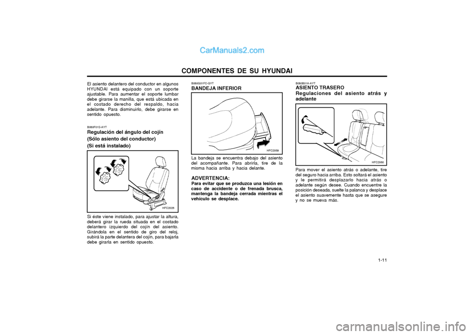 Hyundai Matrix 2004  Manual del propietario (in Spanish) COMPONENTES DE SU HYUNDAI  1-11
El asiento delantero del conductor en algunos
HYUNDAI está equipado con un soporte ajustable. Para aumentar el soporte lumbardebe girarse la manilla, que está ubicada