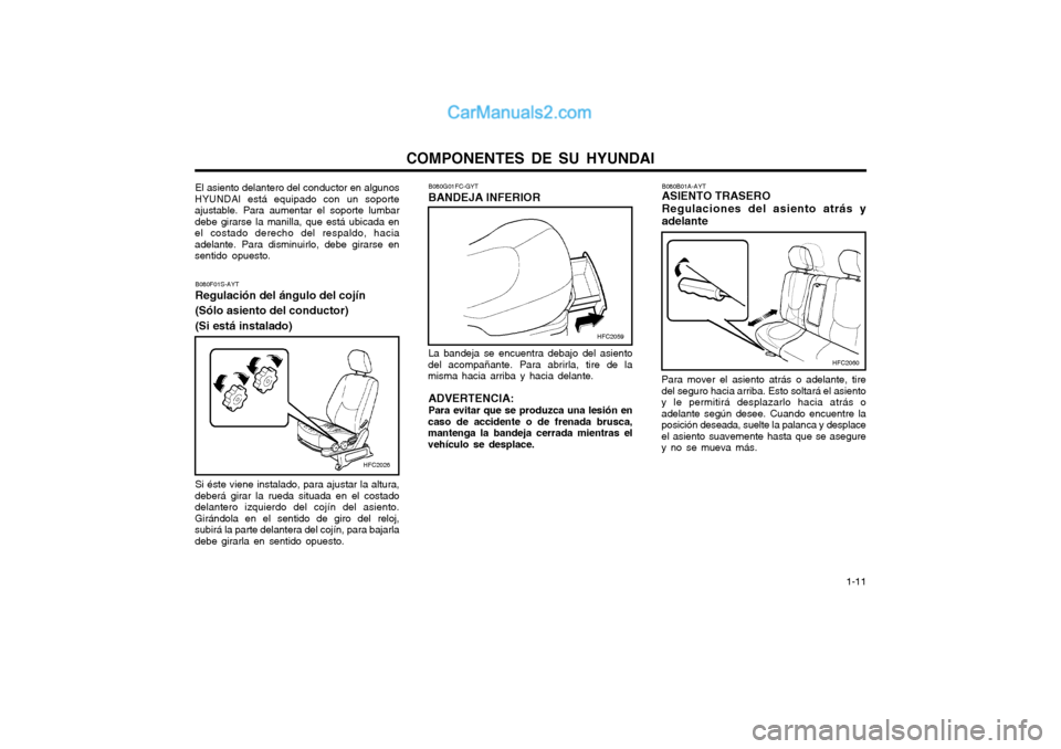 Hyundai Matrix 2004 Manual del propietario (in Spanish) COMPONENTES DE SU HYUNDAI 1-11
El asiento delantero del conductor en algunos
HYUNDAI está equipado con un soporte ajustable. Para aumentar el soporte lumbardebe girarse la manilla, que está ubicada Hyundai Matrix 2004 Manual del propietario (in Spanish) COMPONENTES DE SU HYUNDAI 1-11
El asiento delantero del conductor en algunos
HYUNDAI está equipado con un soporte ajustable. Para aumentar el soporte lumbardebe girarse la manilla, que está ubicada