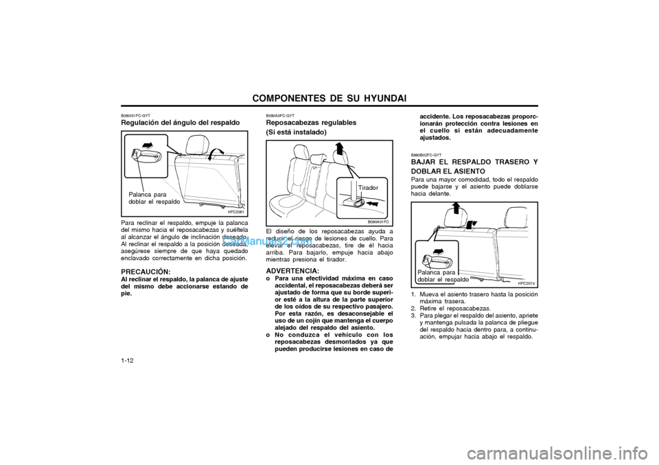 Hyundai Matrix 2004  Manual del propietario (in Spanish) COMPONENTES DE SU HYUNDAI
1-12
B090A0FC-GYT Reposacabezas regulables (Si está instalado) El diseño de los reposacabezas ayuda a reducir el riesgo de lesiones de cuello. Paraelevar el reposacabezas, 