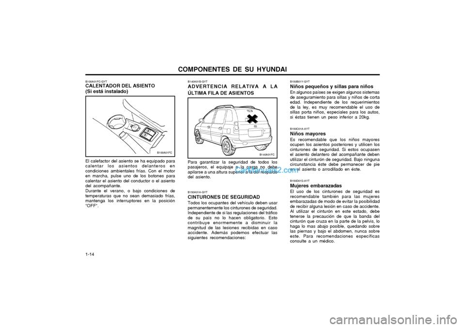 Hyundai Matrix 2004  Manual del propietario (in Spanish) COMPONENTES DE SU HYUNDAI
1-14 B150D01S-AYT Mujeres embarazadasEl uso de los cinturones de seguridad es 
recomendable también para las mujeresembarazadas de modo de evitar la posibilidadde recibir al