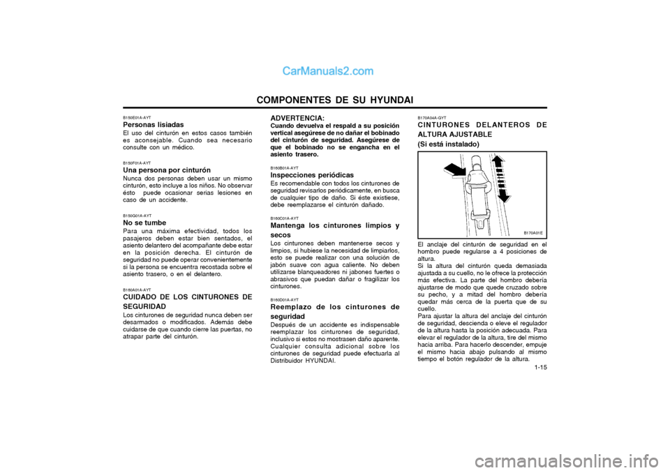 Hyundai Matrix 2004  Manual del propietario (in Spanish) COMPONENTES DE SU HYUNDAI  1-15
B150F01A-AYT Una persona por cinturónNunca dos personas deben usar un mismo cinturón, esto incluye a los niños. No observarésto  puede ocasionar serias lesiones enc