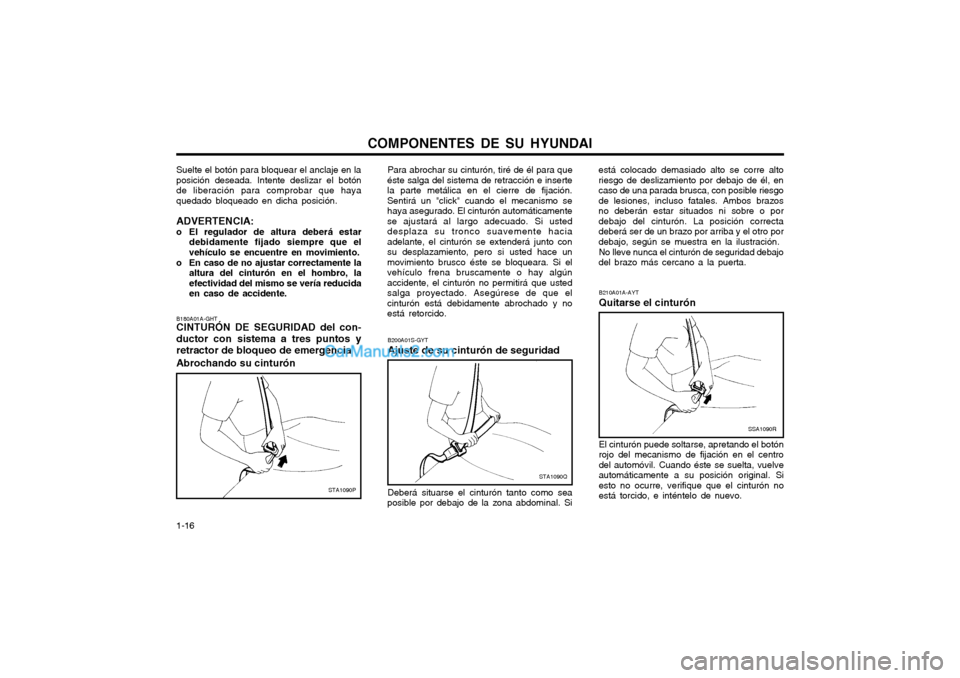 Hyundai Matrix 2004 Manual del propietario (in Spanish) COMPONENTES DE SU HYUNDAI
1-16 B210A01A-AYT Quitarse el cinturón
SSA1090R
El cinturón puede soltarse, apretando el botón rojo del mecanismo de fijación en el centrodel automóvil. Cuando éste se Hyundai Matrix 2004 Manual del propietario (in Spanish) COMPONENTES DE SU HYUNDAI
1-16 B210A01A-AYT Quitarse el cinturón
SSA1090R
El cinturón puede soltarse, apretando el botón rojo del mecanismo de fijación en el centrodel automóvil. Cuando éste se