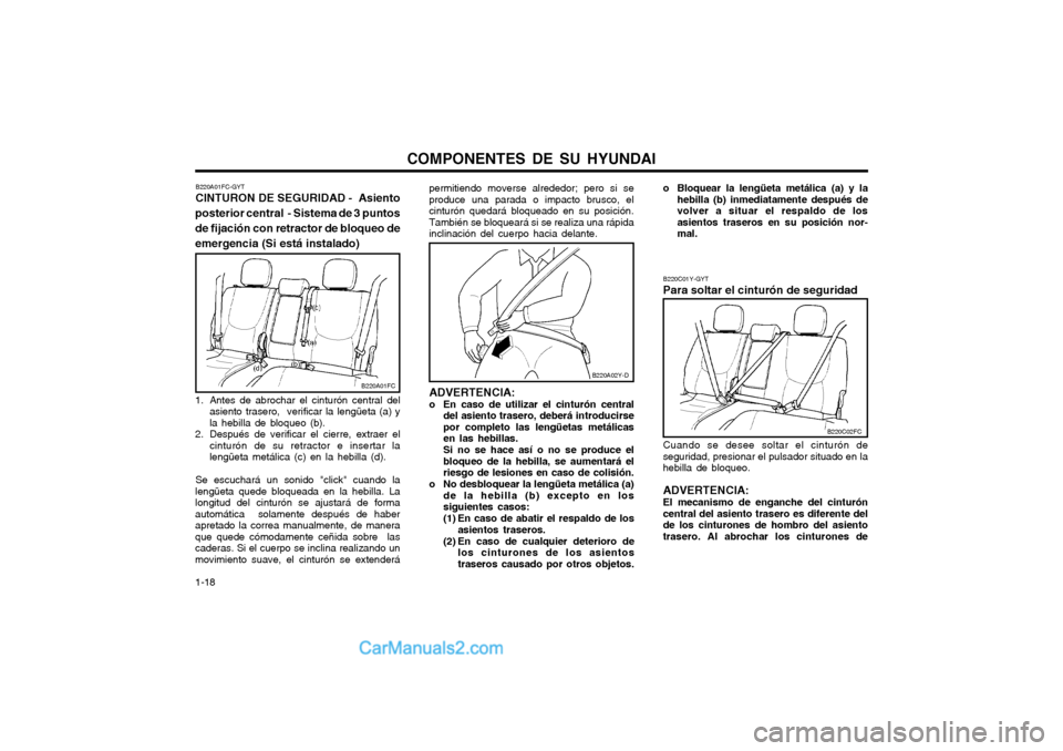 Hyundai Matrix 2004 Manual del propietario (in Spanish) COMPONENTES DE SU HYUNDAI
1-18
B220C01Y-GYT Para soltar el cinturón de seguridad Cuando se desee soltar el cinturón de
seguridad, presionar el pulsador situado en la hebilla de bloqueo.
ADVERTENCIA: Hyundai Matrix 2004 Manual del propietario (in Spanish) COMPONENTES DE SU HYUNDAI
1-18
B220C01Y-GYT Para soltar el cinturón de seguridad Cuando se desee soltar el cinturón de
seguridad, presionar el pulsador situado en la hebilla de bloqueo.
ADVERTENCIA: