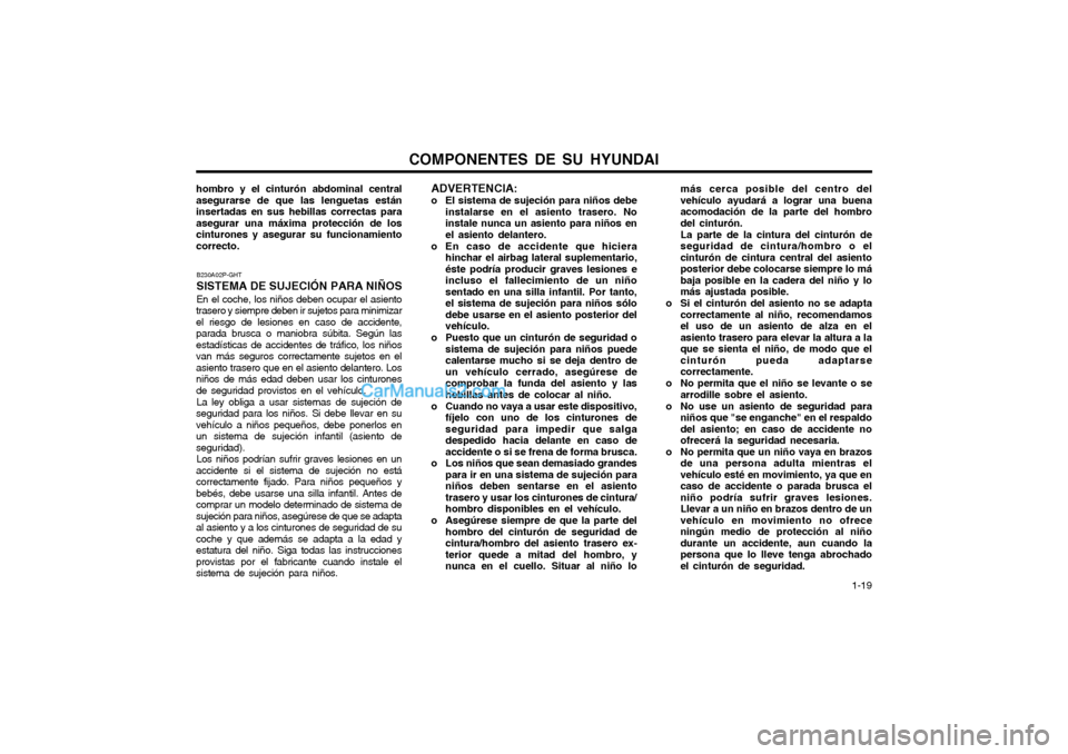 Hyundai Matrix 2004 Manual del propietario (in Spanish) COMPONENTES DE SU HYUNDAI 1-19
más cerca posible del centro del vehículo ayudará a lograr una buenaacomodación de la parte del hombrodel cinturón. La parte de la cintura del cinturón de segurid Hyundai Matrix 2004 Manual del propietario (in Spanish) COMPONENTES DE SU HYUNDAI 1-19
más cerca posible del centro del vehículo ayudará a lograr una buenaacomodación de la parte del hombrodel cinturón. La parte de la cintura del cinturón de segurid