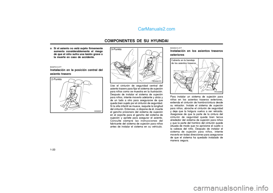 Hyundai Matrix 2004 Manual del propietario (in Spanish) COMPONENTES DE SU HYUNDAI
1-20
o Si el asiento no está sujeto firmemente aumenta considerablemente el riesgo de que el niño sufra una lesión grave ola muerte en caso de accidente.
YR10400B
B230F01A Hyundai Matrix 2004 Manual del propietario (in Spanish) COMPONENTES DE SU HYUNDAI
1-20
o Si el asiento no está sujeto firmemente aumenta considerablemente el riesgo de que el niño sufra una lesión grave ola muerte en caso de accidente.
YR10400B
B230F01A