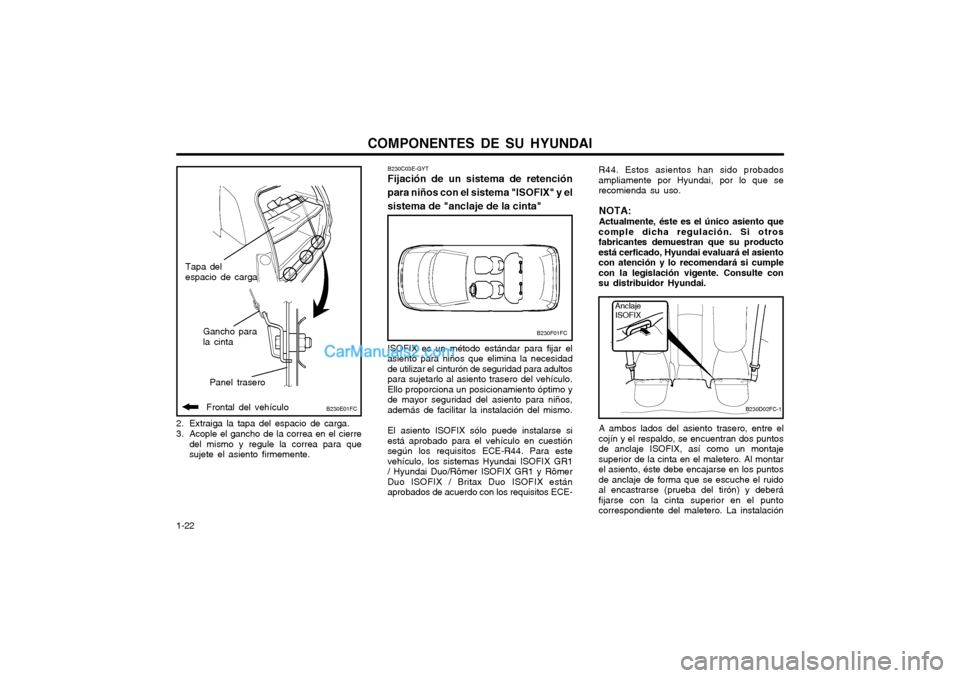 Hyundai Matrix 2004  Manual del propietario (in Spanish) COMPONENTES DE SU HYUNDAI
1-22
B230F01FC
B230C03E-GYT Fijación de un sistema de retención
para niños con el sistema "ISOFIX" y el sistema de "anclaje de la cinta"
ISOFIX es un método estándar par