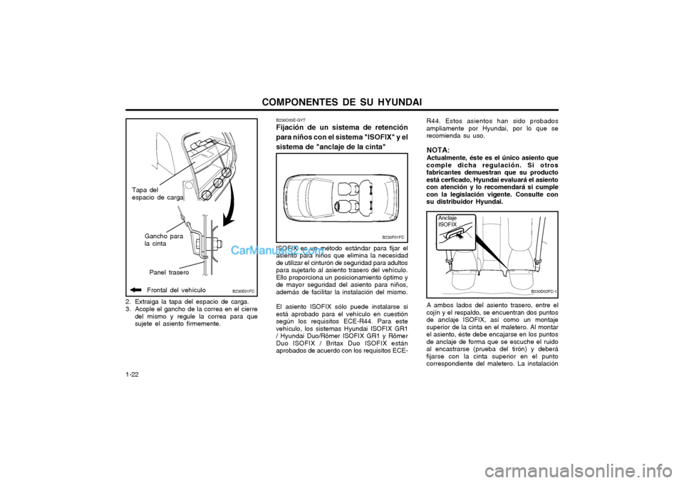 Hyundai Matrix 2004 Manual del propietario (in Spanish) COMPONENTES DE SU HYUNDAI
1-22
B230F01FC
B230C03E-GYT Fijación de un sistema de retención
para niños con el sistema "ISOFIX" y el sistema de "anclaje de la cinta"
ISOFIX es un método estándar par Hyundai Matrix 2004 Manual del propietario (in Spanish) COMPONENTES DE SU HYUNDAI
1-22
B230F01FC
B230C03E-GYT Fijación de un sistema de retención
para niños con el sistema "ISOFIX" y el sistema de "anclaje de la cinta"
ISOFIX es un método estándar par