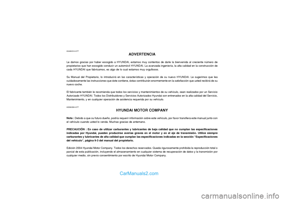 Hyundai Matrix 2004 Manual del propietario (in Spanish) A040A01A-AYTADVERTENCIA
Le damos gracias por haber escogido a HYUNDAI, estamos muy contentos de darle la bienvenida al creciente número de propietarios que han escogido conducir un automóvil HYUNDAI Hyundai Matrix 2004 Manual del propietario (in Spanish) A040A01A-AYTADVERTENCIA
Le damos gracias por haber escogido a HYUNDAI, estamos muy contentos de darle la bienvenida al creciente número de propietarios que han escogido conducir un automóvil HYUNDAI
