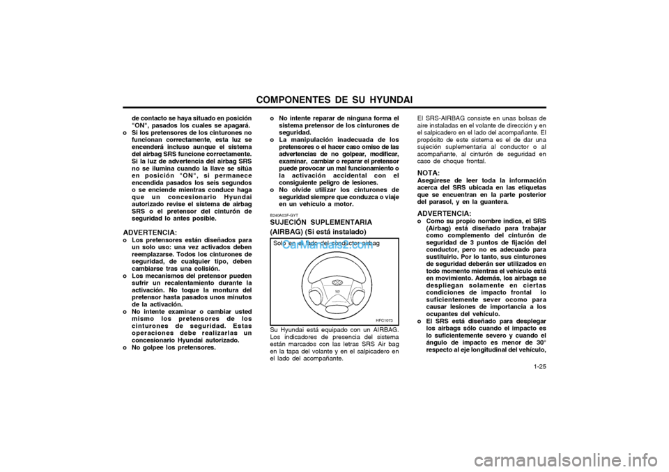 Hyundai Matrix 2004 Manual del propietario (in Spanish) COMPONENTES DE SU HYUNDAI 1-25
de contacto se haya situado en posición "ON", pasados los cuales se apagará.
o Si los pretensores de los cinturones no funcionan correctamente, esta luz seencenderá Hyundai Matrix 2004 Manual del propietario (in Spanish) COMPONENTES DE SU HYUNDAI 1-25
de contacto se haya situado en posición "ON", pasados los cuales se apagará.
o Si los pretensores de los cinturones no funcionan correctamente, esta luz seencenderá