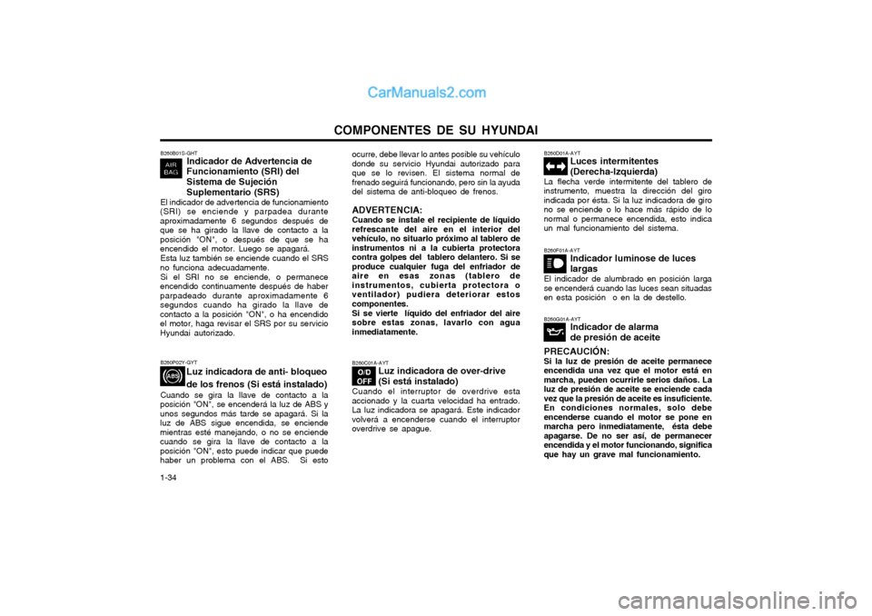 Hyundai Matrix 2004 Manual del propietario (in Spanish) COMPONENTES DE SU HYUNDAI
1-34 B260B01S-GHT
Indicador de Advertencia de
Funcionamiento (SRI) del Sistema de Sujeción Suplementario (SRS)
El indicador de advertencia de funcionamiento
(SRI) se enciend Hyundai Matrix 2004 Manual del propietario (in Spanish) COMPONENTES DE SU HYUNDAI
1-34 B260B01S-GHT
Indicador de Advertencia de
Funcionamiento (SRI) del Sistema de Sujeción Suplementario (SRS)
El indicador de advertencia de funcionamiento
(SRI) se enciend