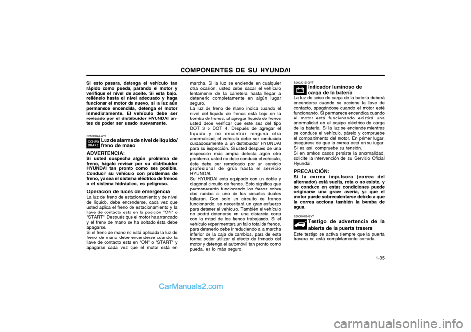Hyundai Matrix 2004 Manual del propietario (in Spanish) COMPONENTES DE SU HYUNDAI 1-35
marcha. Si la luz se enciende en cualquier otra ocasión, usted debe sacar el vehículolentamente de la carretera hasta llegar adetenerlo completamente en algún lugars Hyundai Matrix 2004 Manual del propietario (in Spanish) COMPONENTES DE SU HYUNDAI 1-35
marcha. Si la luz se enciende en cualquier otra ocasión, usted debe sacar el vehículolentamente de la carretera hasta llegar adetenerlo completamente en algún lugars