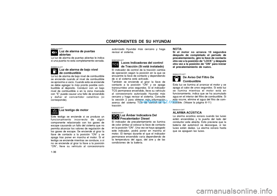 Hyundai Matrix 2004  Manual del propietario (in Spanish) COMPONENTES DE SU HYUNDAI
1-36
B260N02FC-GHT
Luz testigo de motor
Este testigo se enciende si se produce un funcionamiento incorrecto de algúncomponente relacionado con los gases deescape causando un