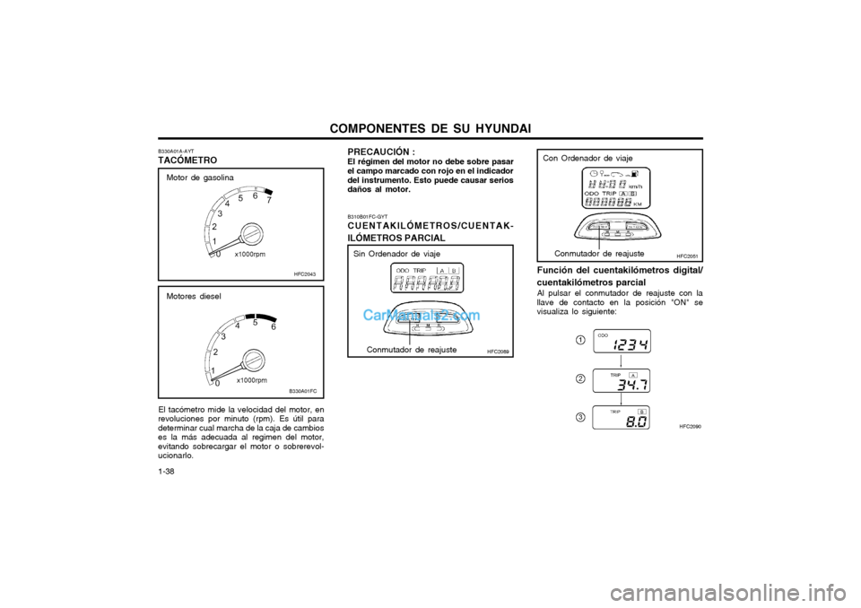 Hyundai Matrix 2004  Manual del propietario (in Spanish) COMPONENTES DE SU HYUNDAI
1-38 El tacómetro mide la velocidad del motor, en
revoluciones por minuto (rpm). Es útil para determinar cual marcha de la caja de cambioses la más adecuada al regimen del