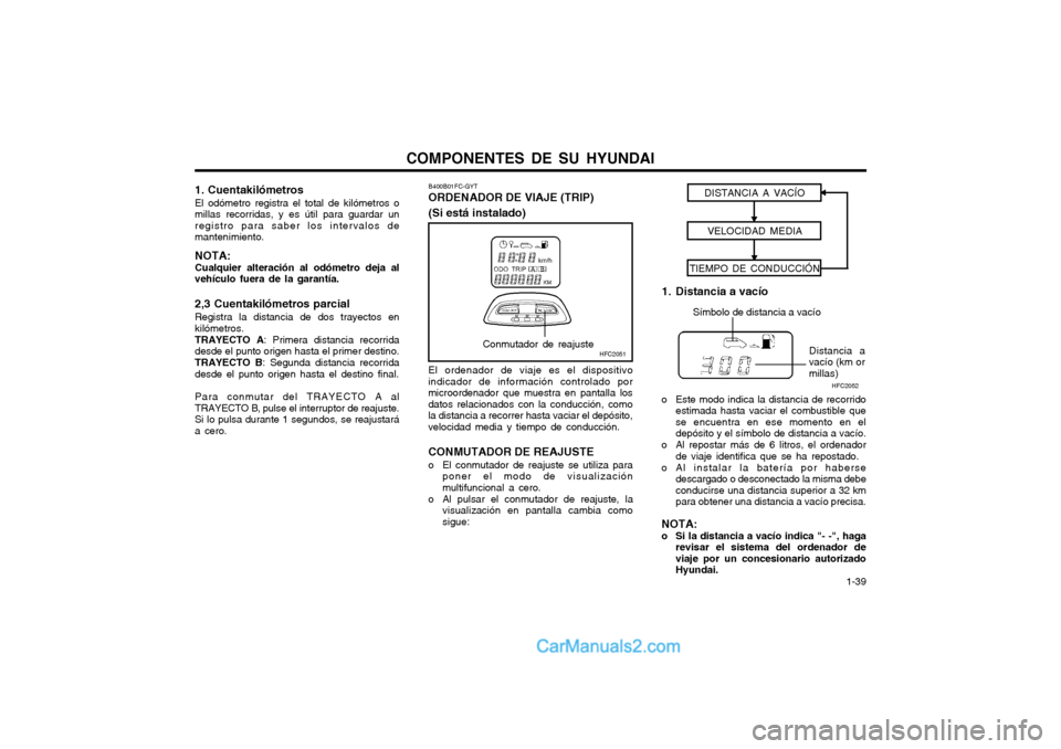 Hyundai Matrix 2004 Manual del propietario (in Spanish) COMPONENTES DE SU HYUNDAI 1-39
HFC2051Conmutador de reajusteDISTANCIA A VACÍO
VELOCIDAD MEDIA
TIEMPO DE CONDUCCIÓN
Símbolo de distancia a vacío
Distancia a
vacío (km or millas) HFC2052
B400B01FC Hyundai Matrix 2004 Manual del propietario (in Spanish) COMPONENTES DE SU HYUNDAI 1-39
HFC2051Conmutador de reajusteDISTANCIA A VACÍO
VELOCIDAD MEDIA
TIEMPO DE CONDUCCIÓN
Símbolo de distancia a vacío
Distancia a
vacío (km or millas) HFC2052
B400B01FC