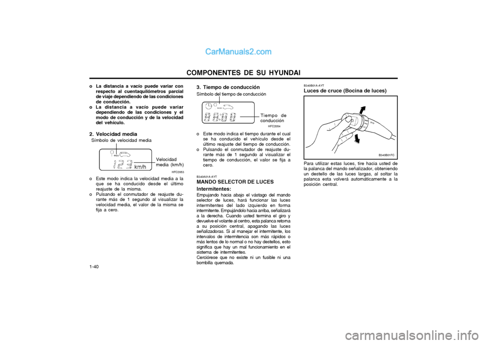 Hyundai Matrix 2004 Manual del propietario (in Spanish) COMPONENTES DE SU HYUNDAI
1-40
Símbolo de velocidad media Velocidad media (km/h)HFC2053
o La distancia a vacío puede variar con
respecto al cuentaquilómetros parcial de viaje dependiendo de las con Hyundai Matrix 2004 Manual del propietario (in Spanish) COMPONENTES DE SU HYUNDAI
1-40
Símbolo de velocidad media Velocidad media (km/h)HFC2053
o La distancia a vacío puede variar con
respecto al cuentaquilómetros parcial de viaje dependiendo de las con