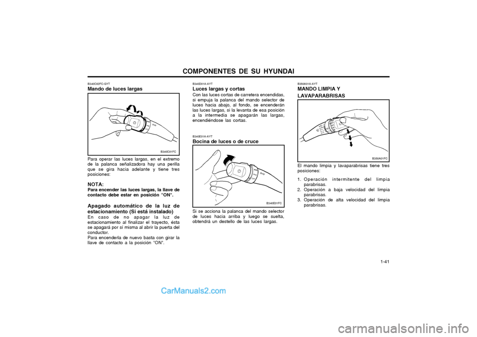 Hyundai Matrix 2004 Manual del propietario (in Spanish) COMPONENTES DE SU HYUNDAI 1-41
B350A01A-AYT MANDO LIMPIA Y LAVAPARABRISAS
B340E01A-AYT Bocina de luces o de cruce Si se acciona la palanca del mando selector de luces hacia arriba y luego se suelta,o Hyundai Matrix 2004 Manual del propietario (in Spanish) COMPONENTES DE SU HYUNDAI 1-41
B350A01A-AYT MANDO LIMPIA Y LAVAPARABRISAS
B340E01A-AYT Bocina de luces o de cruce Si se acciona la palanca del mando selector de luces hacia arriba y luego se suelta,o