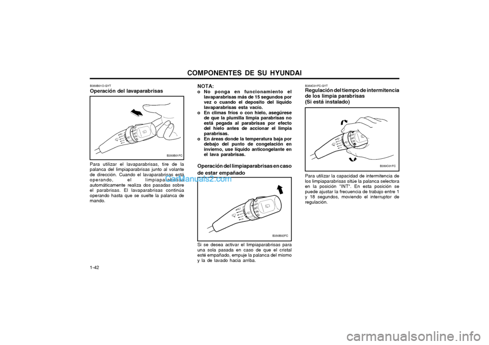 Hyundai Matrix 2004  Manual del propietario (in Spanish) COMPONENTES DE SU HYUNDAI
1-42 B350B01O-GYT Operación del lavaparabrisas
Para utilizar el lavaparabrisas, tire de la palanca del limpiaparabrisas junto al volantede dirección. Cuando el lavaparabris