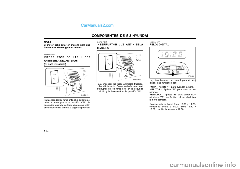 Hyundai Matrix 2004  Manual del propietario (in Spanish) COMPONENTES DE SU HYUNDAI
1-44 B400A01A-AYT RELOJ DIGITAL
B360A01Y-GHTINTERRUPTOR LUZ ANTINIEBLA
TRASERO
Para encender las luces antiniebla traseras,
pulse el interruptor. Se encenderán cuando el int